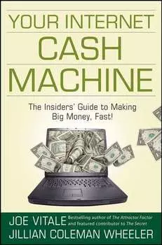 Your Internet Cash Machine. The Insiders' Guide to Making Big Money, Fast!