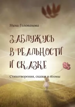 Заблужусь в реальности и сказке. Стихотворения, сказки и поэмы
