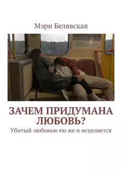 Зачем придумана любовь? Убитый любовью ею же и исцеляется