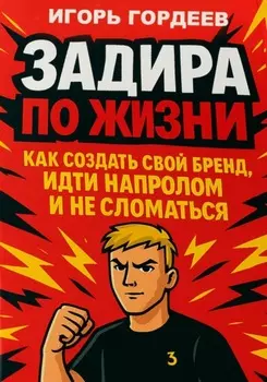 Задира по жизни. Как создать свой бренд, идти напролом и не сломаться