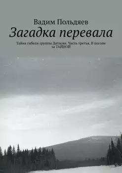 Загадка перевала. Тайна гибели группы Дятлова. Часть третья. В погоне за ТАЙНОЙ