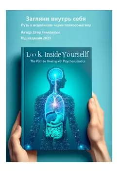Загляни внутрь себя. Путь к исцелению через психосоматику