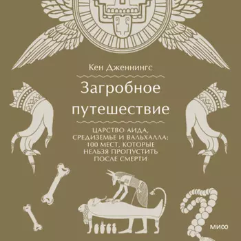 Загробное путешествие. Царство Аида, Средиземье и Вальхалла: 100 мест, которые нельзя пропустить после смерти