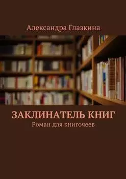 Заклинатель книг. Роман для книгочеев