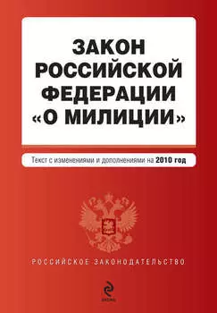 Закон Российской Федерации «О милиции». Текст с изменениями и дополнениями на 2010 год