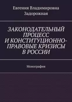 Законодательный процесс и конституционно-правовые кризисы в России. Монография