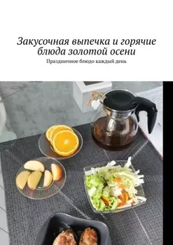 Закусочная выпечка и горячие блюда золотой осени. Праздничное блюдо каждый день
