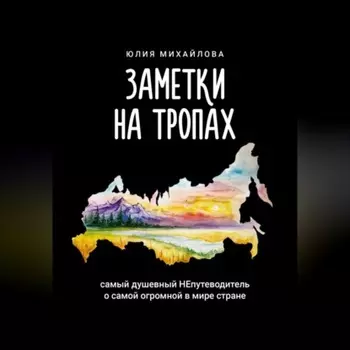 Заметки на Тропах. Самый душевный НЕпутеводитель о самой огромной в мире стране