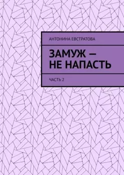 Замуж – не напасть. Часть 2