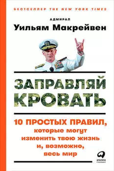 Заправляй кровать: 10 простых правил, которые могут изменить твою жизнь и, возможно, весь мир