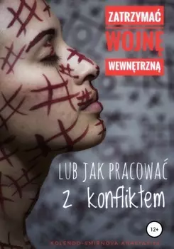 Zatrzyma wojn wewntrzn lub jak pracowa z konfliktem