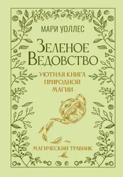 Зеленое ведовство. Уютная книга природной магии. Магический травник