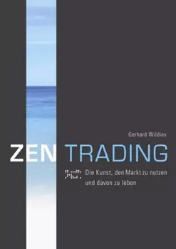 ZENTrading - Die Kunst, den Markt zu nutzen und davon zu leben