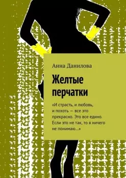 Желтые перчатки. «И страсть, и любовь, и похоть – все это прекрасно. Это все едино. Если это не так, то я ничего не понимаю…»
