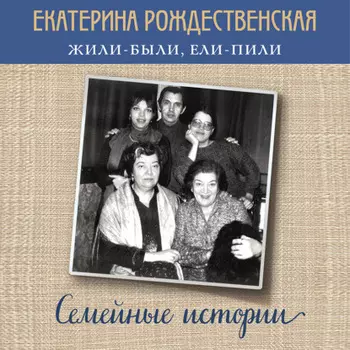 Жили-были, ели-пили. Семейные истории