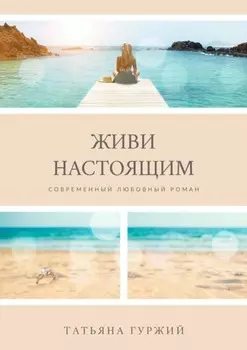 Живи настоящим. Современный любовный роман