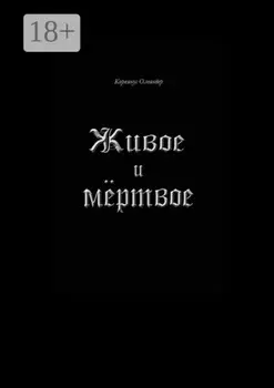 Живое и мёртвое. Смертной девы и бессмертного чудовища история, записанная Черной Латынью