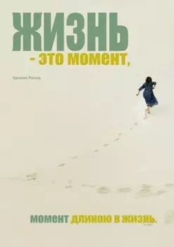 Жизнь – это момент. Момент длиною в жизнь