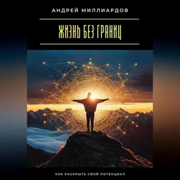 Жизнь без границ. Как раскрыть свой потенциал