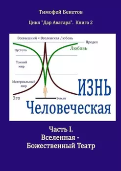 Жизнь Человеческая. Часть I. Вселенная – Божественный Театр. Цикл «Дар Аватара». Книга 2