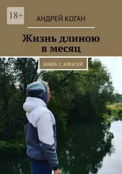 Жизнь длиною в месяц. Книга 1: Алексей