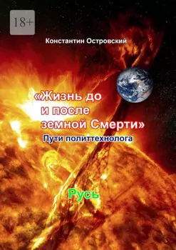 Жизнь до и после земной Смерти. Пути политтехнолога