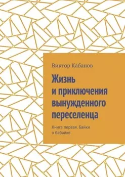 Жизнь и приключения вынужденного переселенца. Книга первая. Байки о бабайке