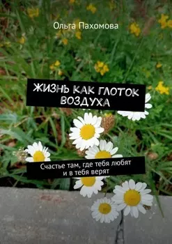 Жизнь как глоток воздуха. Счастье там, где тебя любят и в тебя верят