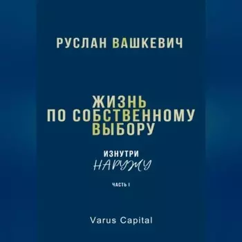 Жизнь по собственному выбору. «Изнутри наружу». Часть I