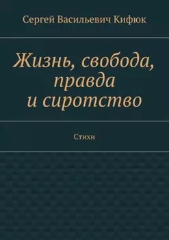 Жизнь, свобода, правда и сиротство. Стихи