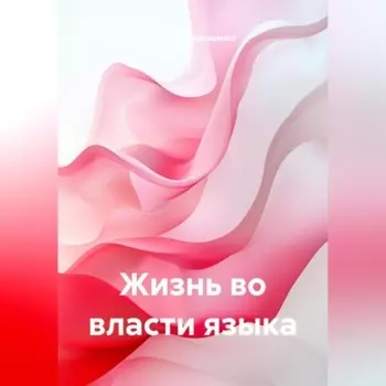 ЖИЗНЬ ВО ВЛАСТИ ЯЗЫКА