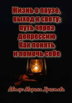 Жизнь в паузе, выход к свету: путь через депрессию. Как понять и помочь себе
