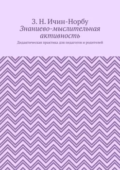 Знаниево-мыслительная активность. Дидактическая практика для педагогов и родителей