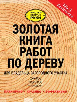 Золотая книга работ по дереву для владельца загородного участка