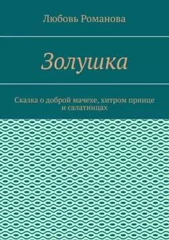 Золушка. Сказка о доброй мачехе, хитром принце и салатницах