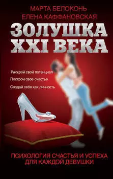 Золушка XXI века: психология счастья и успеха для каждой девушки