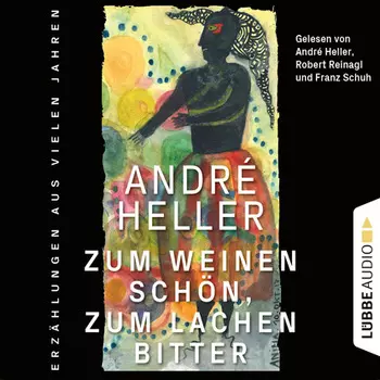 Zum Weinen sch?n, zum Lachen bitter - Erz?hlungen (Ungek?rzt)