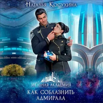 Звездная академия. Как соблазнить адмирала