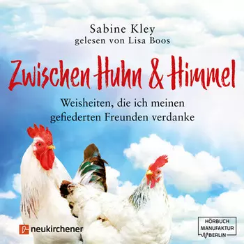 Zwischen Huhn und Himmel - Weisheiten, die ich meinen gefiederten Freunden verdanke (Ungek?rzt)