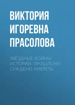 Звёздные Войны. Истории. Прошлому суждено умереть.