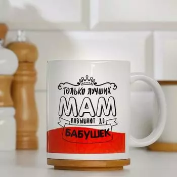 Кружка Только лучших мам повышают до бабушек (320 мл)