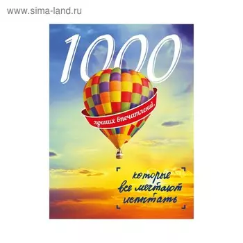 1000 лучших впечатлений, которые все мечтают испытать