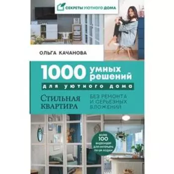 1000 умных решений для уютного дома. Стильная квартира без ремонта и серьезных вложений. Качанова Ольга