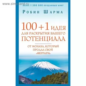 100 + 1 идея для раскрытия вашего потенциала от монаха, который продал свой «феррари». Шарма Р.