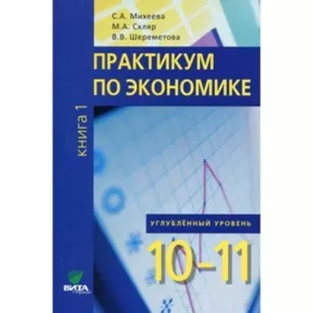 10-11 классы. Практикум по экономике. Углубленный уровень. В 2-х книгах. Книга 1. 2-е издание. Михеева С.А.