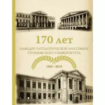 170 лет кафедре патологической анатомии Сеченовского Университета: Монография. под ред. Коган Е.А.
