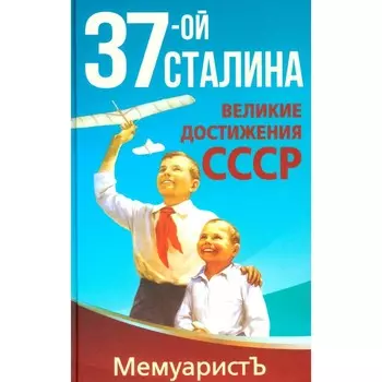 1937-ой Сталина. Великие достижения СССР. Бушмицкий Я. (Мемуаристъ)