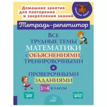 1-4 класс. Математика. Все трудные темы с объяснениями, тренировочными и проверочными заданиями. ФГОС