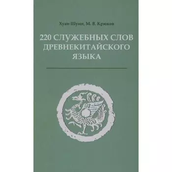 220 служебных слов древнекитайского языка. Справочник. Крюков М.В., Хуан Шуи