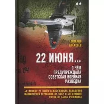 22 июня… О чем предупреждала советская военная разведка. Алексеев М.А.